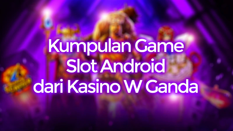 Kumpulan Game Slot Android dari Kasino W Ganda